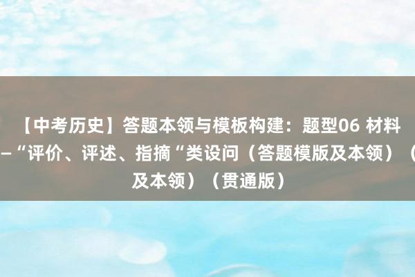 【中考历史】答题本领与模板构建：题型06 材料详尽题——“评价、评述、指摘“类设问（答题模版及本领）（贯通版）